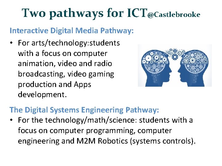 Two pathways for ICT@Castlebrooke Interactive Digital Media Pathway: • For arts/technology: students with a