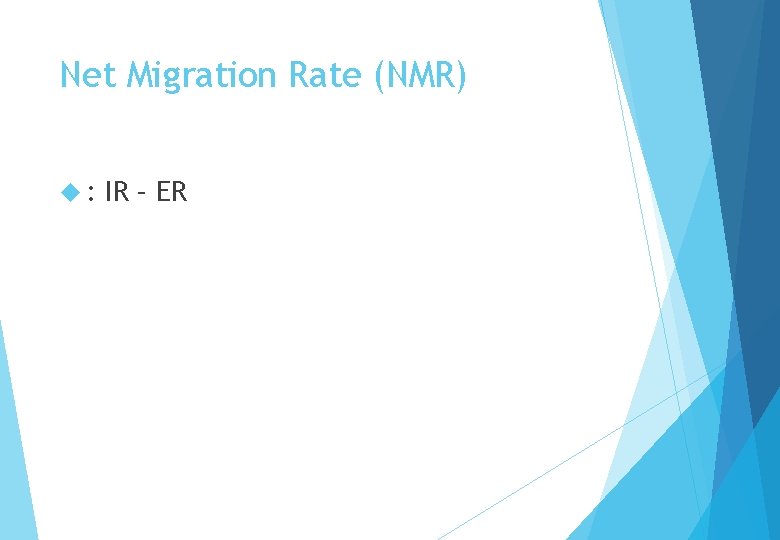 Net Migration Rate (NMR) : IR – ER 