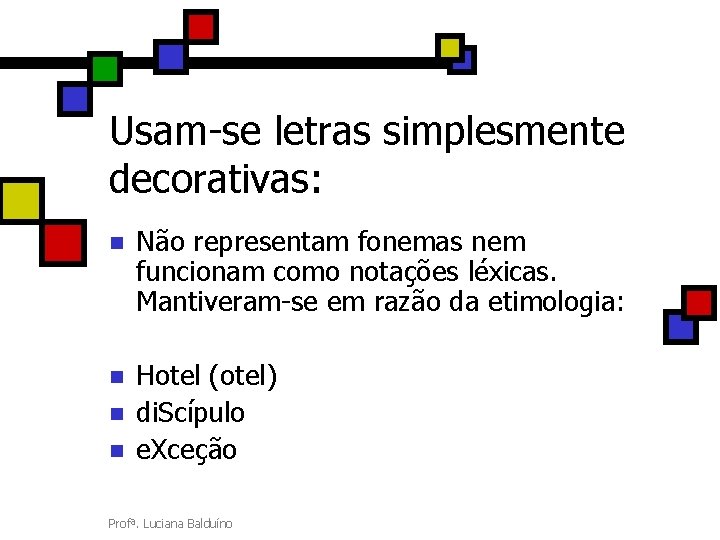 Usam-se letras simplesmente decorativas: n Não representam fonemas nem funcionam como notações léxicas. Mantiveram-se