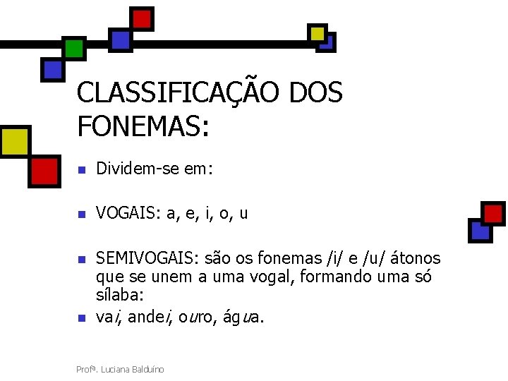 CLASSIFICAÇÃO DOS FONEMAS: n Dividem-se em: n VOGAIS: a, e, i, o, u n