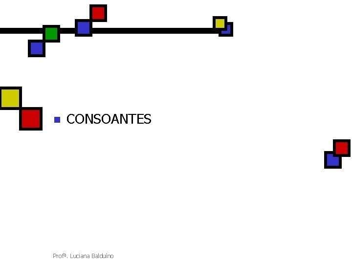 n CONSOANTES Profª. Luciana Balduíno 