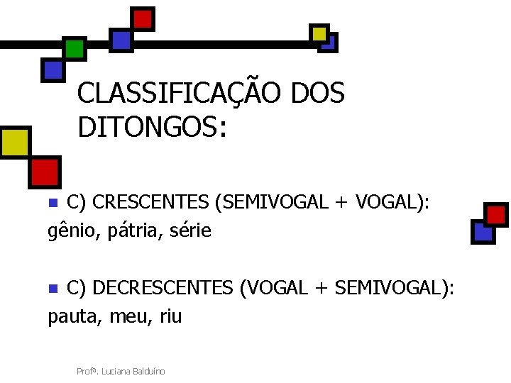 CLASSIFICAÇÃO DOS DITONGOS: C) CRESCENTES (SEMIVOGAL + VOGAL): gênio, pátria, série n C) DECRESCENTES