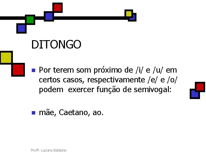 DITONGO n Por terem som próximo de /i/ e /u/ em certos casos, respectivamente