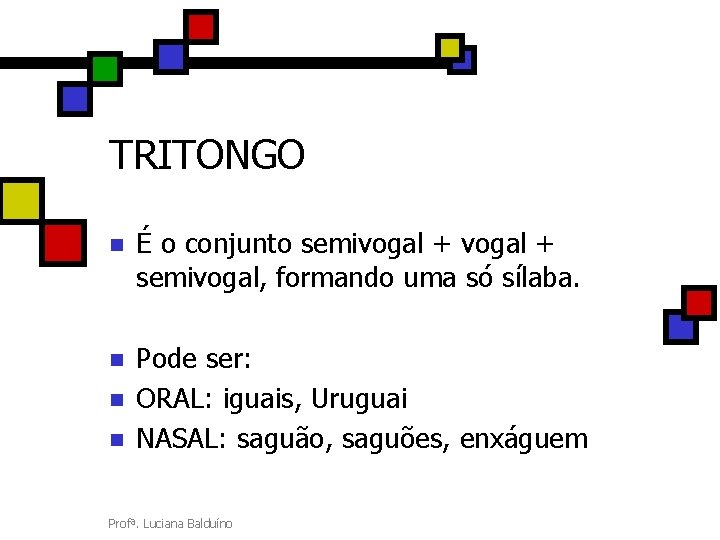 TRITONGO n É o conjunto semivogal + semivogal, formando uma só sílaba. n Pode