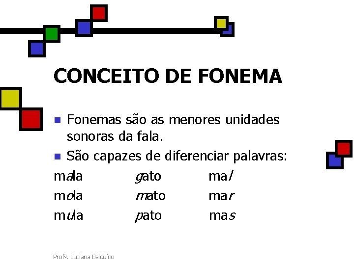 CONCEITO DE FONEMA Fonemas são as menores unidades sonoras da fala. n São capazes