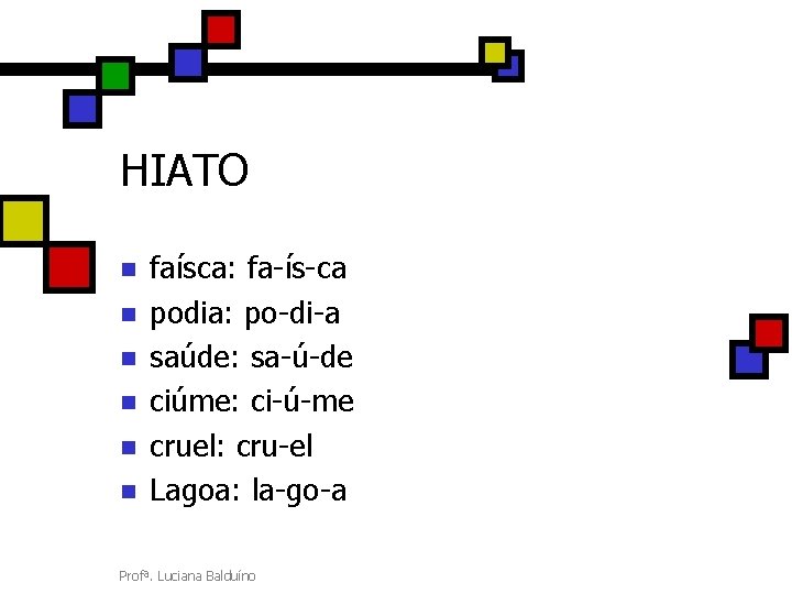 HIATO n n n faísca: fa-ís-ca podia: po-di-a saúde: sa-ú-de ciúme: ci-ú-me cruel: cru-el