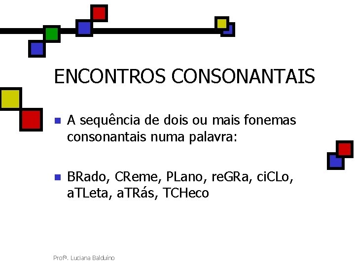 ENCONTROS CONSONANTAIS n A sequência de dois ou mais fonemas consonantais numa palavra: n