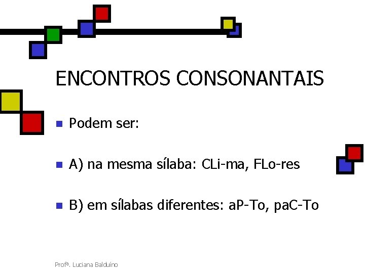 ENCONTROS CONSONANTAIS n Podem ser: n A) na mesma sílaba: CLi-ma, FLo-res n B)