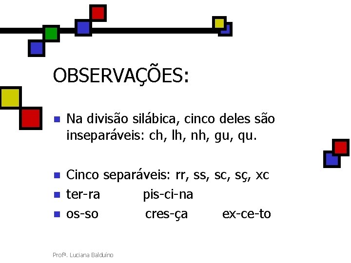 OBSERVAÇÕES: n Na divisão silábica, cinco deles são inseparáveis: ch, lh, nh, gu, qu.