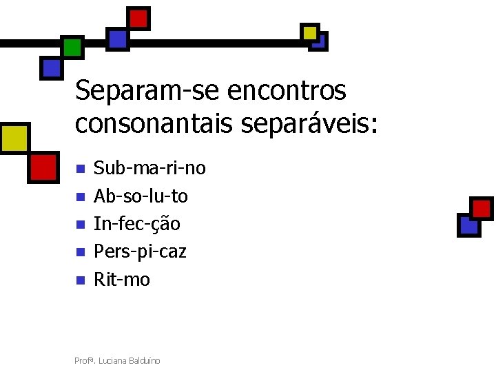 Separam-se encontros consonantais separáveis: n n n Sub-ma-ri-no Ab-so-lu-to In-fec-ção Pers-pi-caz Rit-mo Profª. Luciana