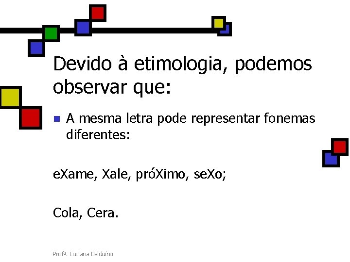 Devido à etimologia, podemos observar que: n A mesma letra pode representar fonemas diferentes: