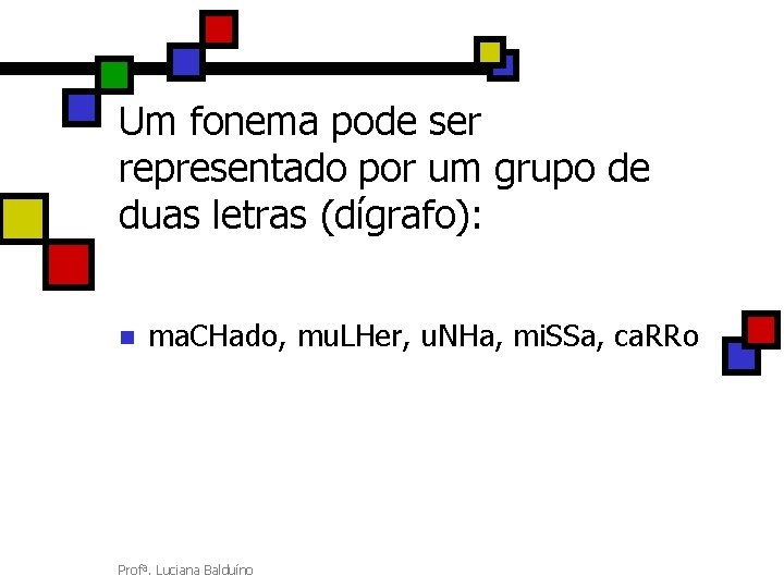 Um fonema pode ser representado por um grupo de duas letras (dígrafo): n ma.