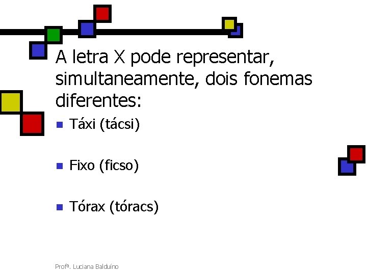 A letra X pode representar, simultaneamente, dois fonemas diferentes: n Táxi (tácsi) n Fixo
