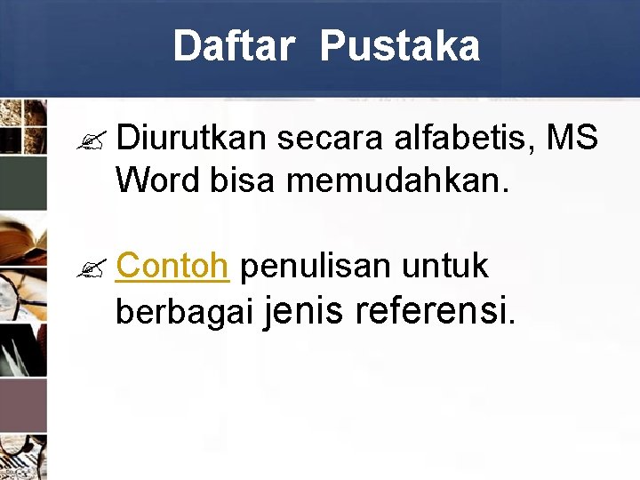 Daftar Pustaka Diurutkan secara alfabetis, MS Word bisa memudahkan. Contoh penulisan untuk berbagai jenis