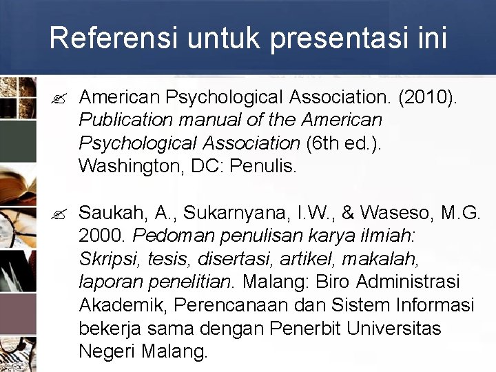 Referensi untuk presentasi ini American Psychological Association. (2010). Publication manual of the American Psychological