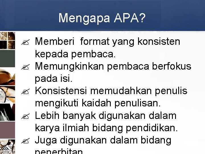 Mengapa APA? Memberi format yang konsisten kepada pembaca. Memungkinkan pembaca berfokus pada isi. Konsistensi