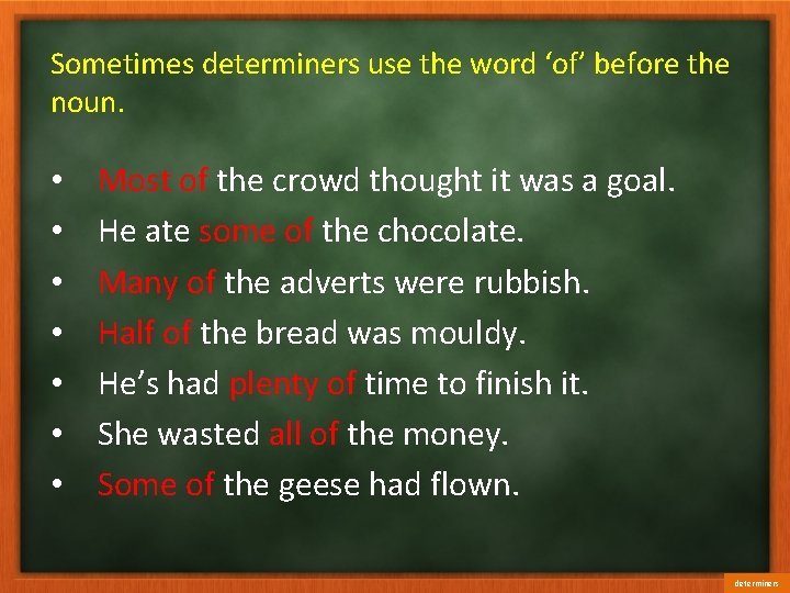 Sometimes determiners use the word ‘of’ before the noun. • • Most of the