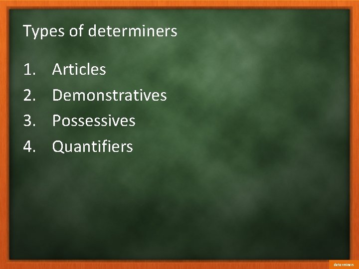 Types of determiners 1. 2. 3. 4. Articles Demonstratives Possessives Quantifiers determiners 