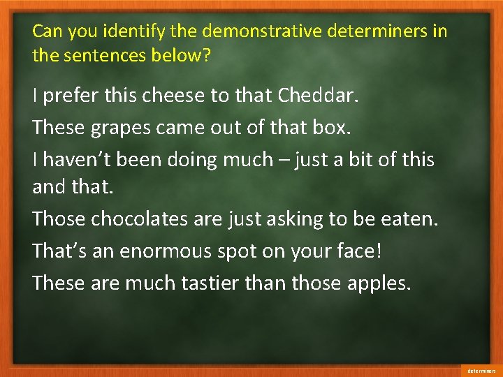 Can you identify the demonstrative determiners in the sentences below? I prefer this cheese