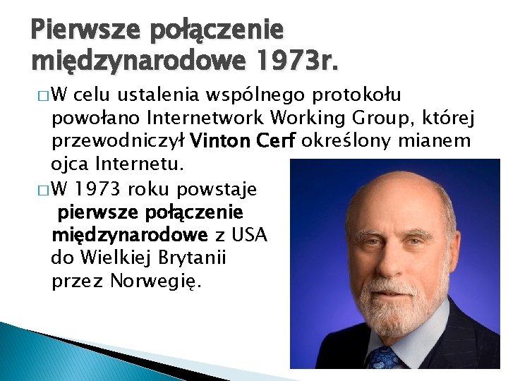 Pierwsze połączenie międzynarodowe 1973 r. �W celu ustalenia wspólnego protokołu powołano Internetwork Working Group,
