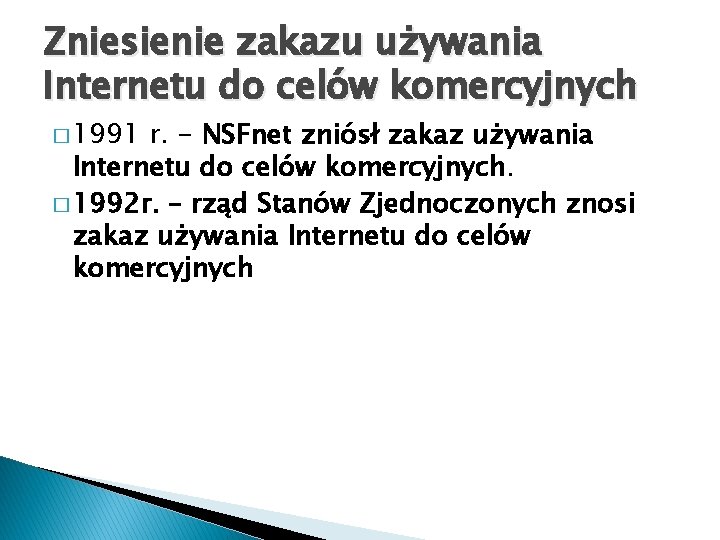 Zniesienie zakazu używania Internetu do celów komercyjnych � 1991 r. - NSFnet zniósł zakaz