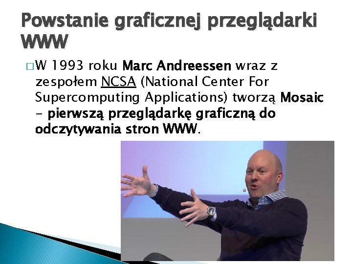 Powstanie graficznej przeglądarki WWW �W 1993 roku Marc Andreessen wraz z zespołem NCSA (National