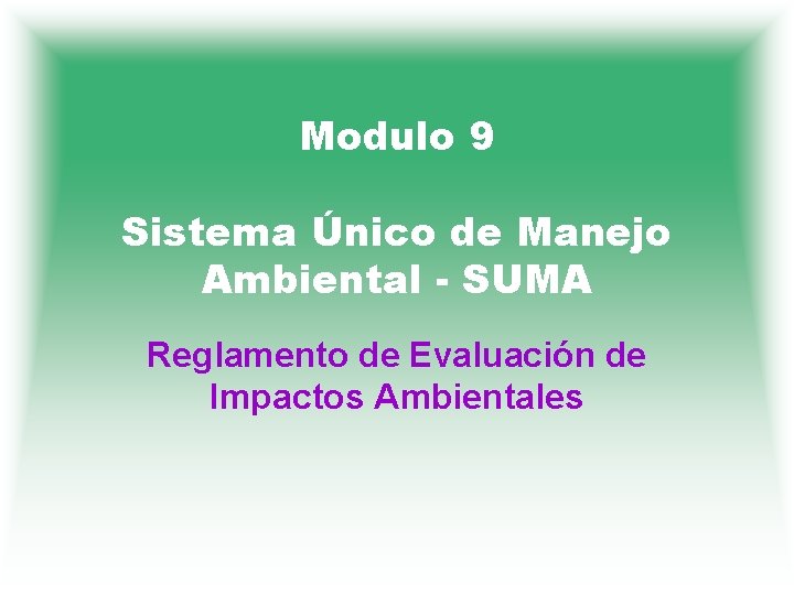 Modulo 9 Sistema Único de Manejo Ambiental - SUMA Reglamento de Evaluación de Impactos
