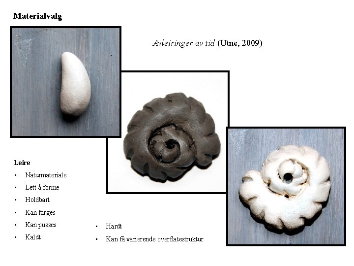 Materialvalg Avleiringer av tid (Utne, 2009) Leire • Naturmateriale • Lett å forme •