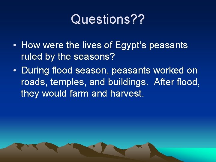 Questions? ? • How were the lives of Egypt’s peasants ruled by the seasons?