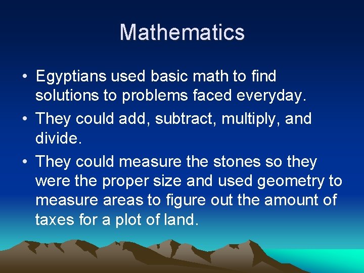 Mathematics • Egyptians used basic math to find solutions to problems faced everyday. •