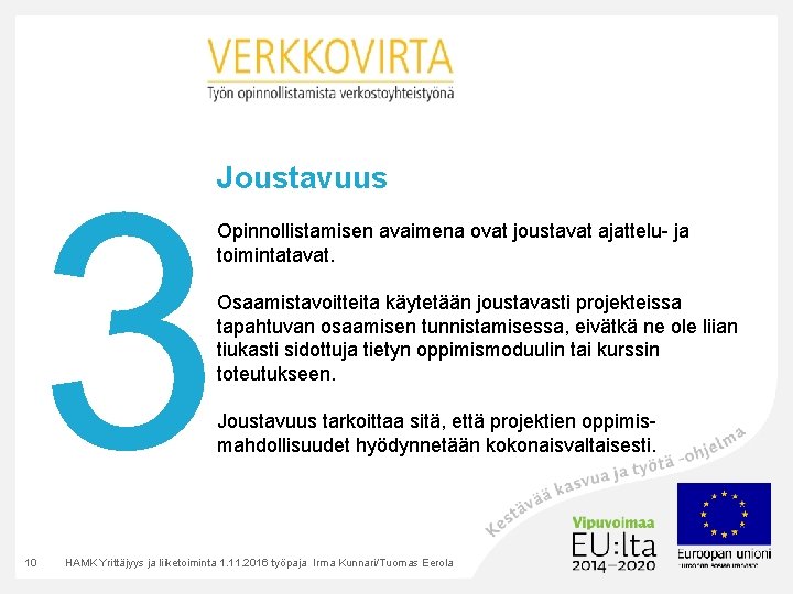 3 Joustavuus Opinnollistamisen avaimena ovat joustavat ajattelu- ja toimintatavat. Osaamistavoitteita käytetään joustavasti projekteissa tapahtuvan 3 Joustavuus Opinnollistamisen avaimena ovat joustavat ajattelu- ja toimintatavat. Osaamistavoitteita käytetään joustavasti projekteissa tapahtuvan