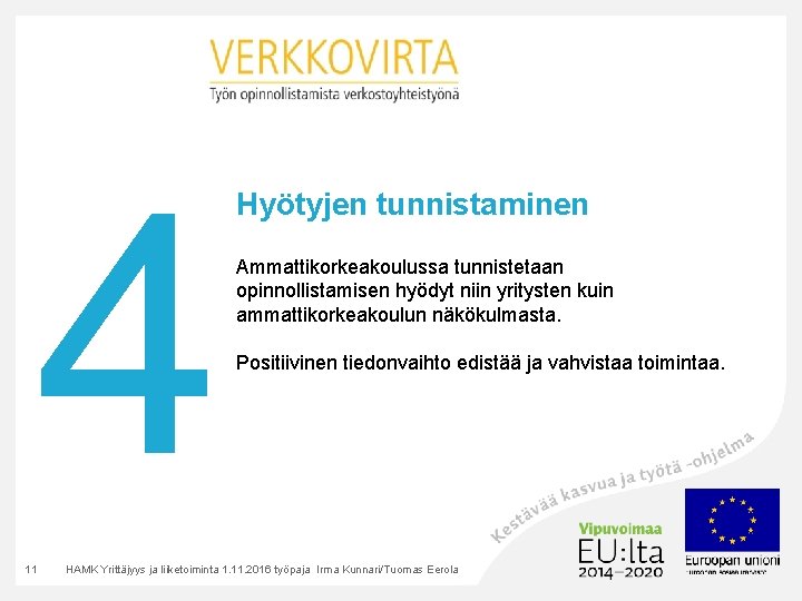 4 11 Hyötyjen tunnistaminen Ammattikorkeakoulussa tunnistetaan opinnollistamisen hyödyt niin yritysten kuin ammattikorkeakoulun näkökulmasta. Positiivinen 4 11 Hyötyjen tunnistaminen Ammattikorkeakoulussa tunnistetaan opinnollistamisen hyödyt niin yritysten kuin ammattikorkeakoulun näkökulmasta. Positiivinen