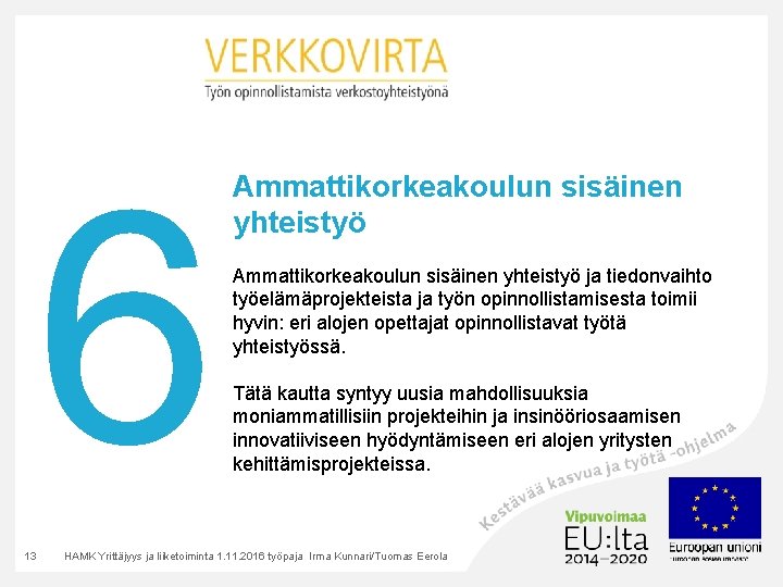 6 13 Ammattikorkeakoulun sisäinen yhteistyö ja tiedonvaihto työelämäprojekteista ja työn opinnollistamisesta toimii hyvin: eri 6 13 Ammattikorkeakoulun sisäinen yhteistyö ja tiedonvaihto työelämäprojekteista ja työn opinnollistamisesta toimii hyvin: eri