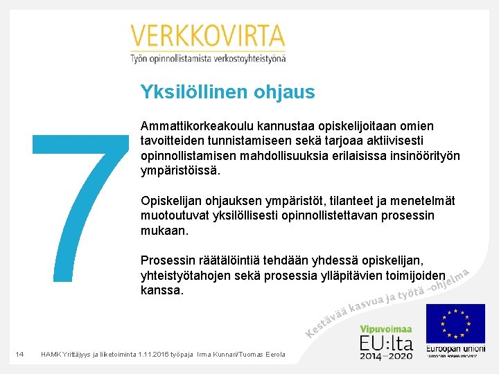 7 14 Yksilöllinen ohjaus Ammattikorkeakoulu kannustaa opiskelijoitaan omien tavoitteiden tunnistamiseen sekä tarjoaa aktiivisesti opinnollistamisen 7 14 Yksilöllinen ohjaus Ammattikorkeakoulu kannustaa opiskelijoitaan omien tavoitteiden tunnistamiseen sekä tarjoaa aktiivisesti opinnollistamisen