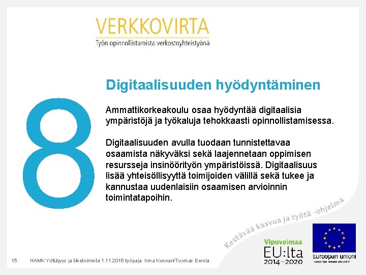 8 15 Digitaalisuuden hyödyntäminen Ammattikorkeakoulu osaa hyödyntää digitaalisia ympäristöjä ja työkaluja tehokkaasti opinnollistamisessa. Digitaalisuuden 8 15 Digitaalisuuden hyödyntäminen Ammattikorkeakoulu osaa hyödyntää digitaalisia ympäristöjä ja työkaluja tehokkaasti opinnollistamisessa. Digitaalisuuden