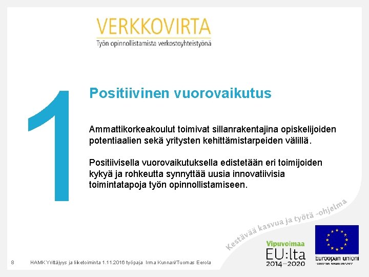 1 Positiivinen vuorovaikutus Ammattikorkeakoulut toimivat sillanrakentajina opiskelijoiden potentiaalien sekä yritysten kehittämistarpeiden välillä. Positiivisella vuorovaikutuksella 1 Positiivinen vuorovaikutus Ammattikorkeakoulut toimivat sillanrakentajina opiskelijoiden potentiaalien sekä yritysten kehittämistarpeiden välillä. Positiivisella vuorovaikutuksella