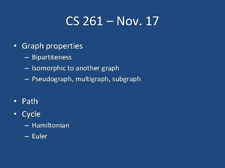 CS 261 – Nov. 17 • Graph properties – Bipartiteness – Isomorphic to another