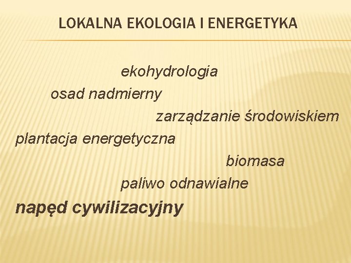 LOKALNA EKOLOGIA I ENERGETYKA ekohydrologia osad nadmierny zarządzanie środowiskiem plantacja energetyczna biomasa paliwo odnawialne