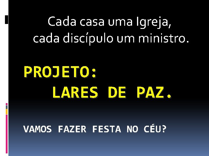 Cada casa uma Igreja, cada discípulo um ministro. PROJETO: LARES DE PAZ. VAMOS FAZER