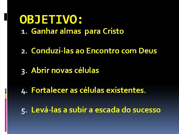 OBJETIVO: 1. Ganhar almas para Cristo 2. Conduzi-las ao Encontro com Deus 3. Abrir