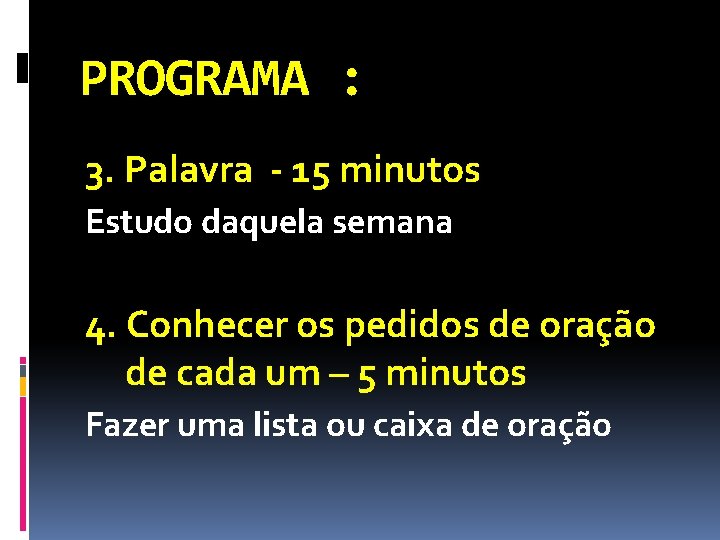 PROGRAMA : 3. Palavra - 15 minutos Estudo daquela semana 4. Conhecer os pedidos