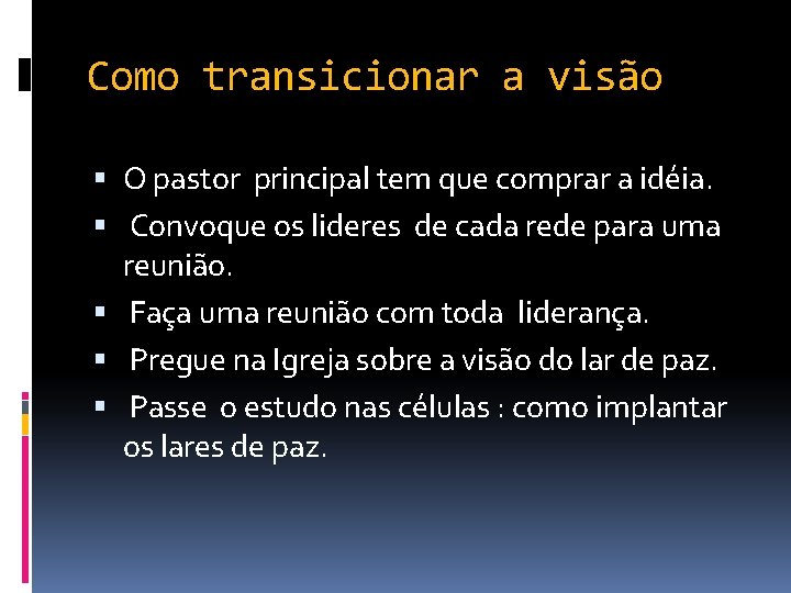 Como transicionar a visão O pastor principal tem que comprar a idéia. Convoque os