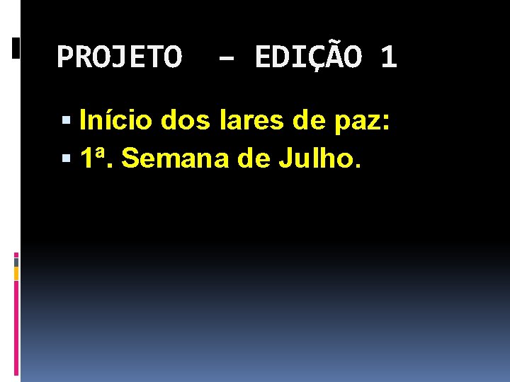 PROJETO – EDIÇÃO 1 Início dos lares de paz: 1ª. Semana de Julho. 