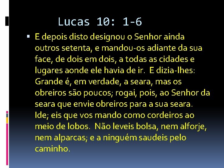 Lucas 10: 1 -6 E depois disto designou o Senhor ainda outros setenta, e