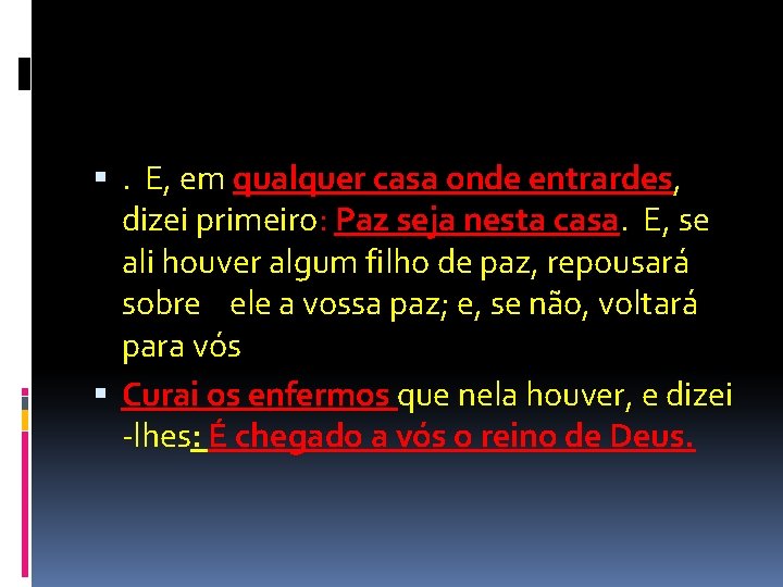  . E, em qualquer casa onde entrardes, dizei primeiro: Paz seja nesta casa.