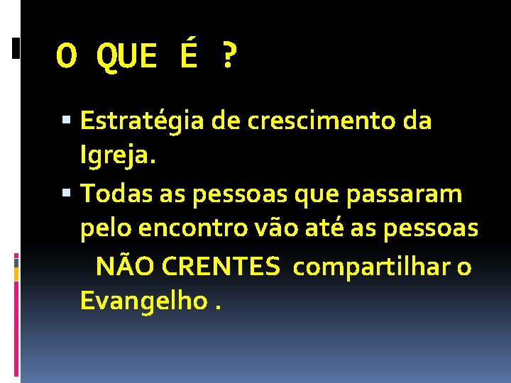 O QUE É ? Estratégia de crescimento da Igreja. Todas as pessoas que passaram