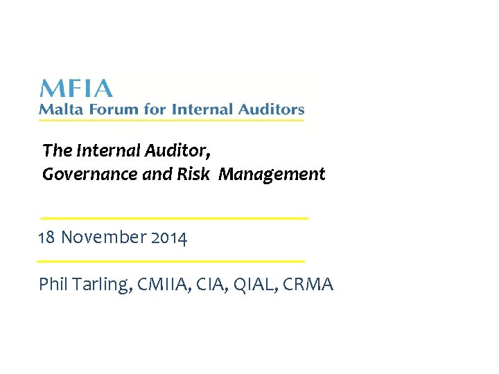 The Internal Auditor, Governance and Risk Management 18 November 2014 Phil Tarling, CMIIA, CIA,