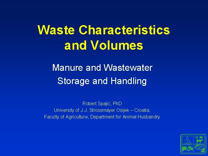 Waste Characteristics and Volumes Manure and Wastewater Storage and Handling Robert Spajić, Ph. D