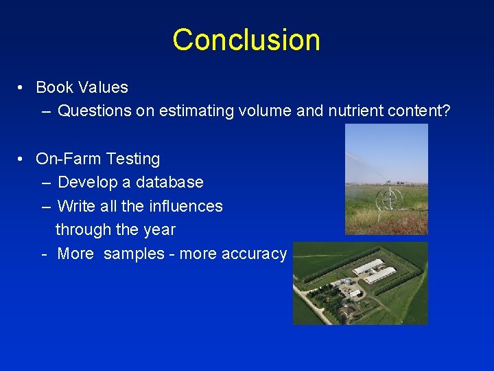 Conclusion • Book Values – Questions on estimating volume and nutrient content? • On-Farm