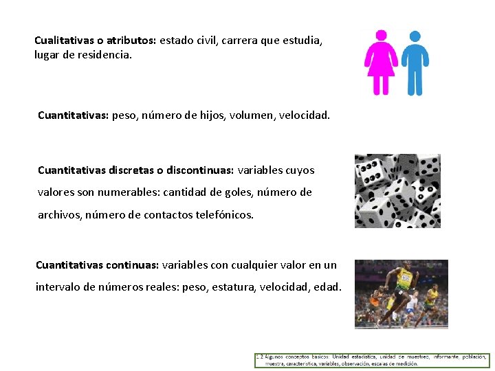 Cualitativas o atributos: estado civil, carrera que estudia, lugar de residencia. Cuantitativas: peso, número